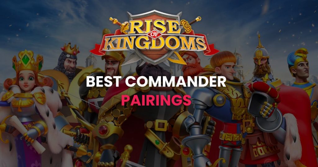 Top 5 Best Commander Pairings in 2024 Rise of Kingdoms